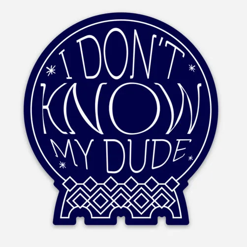 I Don't Know, My Dude 3" Crystal Ball Magnet